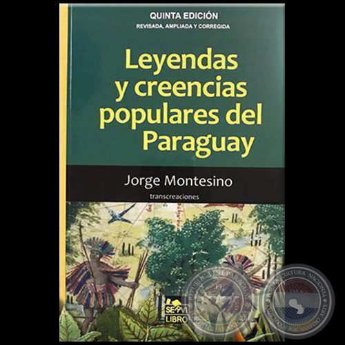  LEYENDAS Y CREENCIAS POPULARES DEL PARAGUAY - QUINTA EDICIÓN -  Autor: JORGE MONTESINO